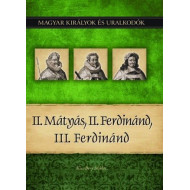 Magyar királyok és uralkodók 16. kötet - II.Mátyás, II. Ferdinánd, III. Ferdinánd