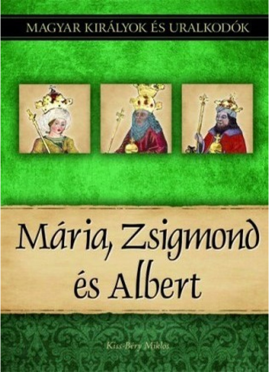 Magyar királyok és uralkodók 11. kötet - Mária, Zsigmond és Albert