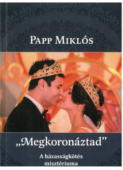 Megkoronáztad - A házasságkötés misztériuma
