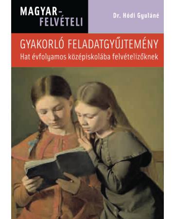 Magyar felvételi feladatgyűjtemény - Hat évfolyamos középiskolába felvételizőknek
