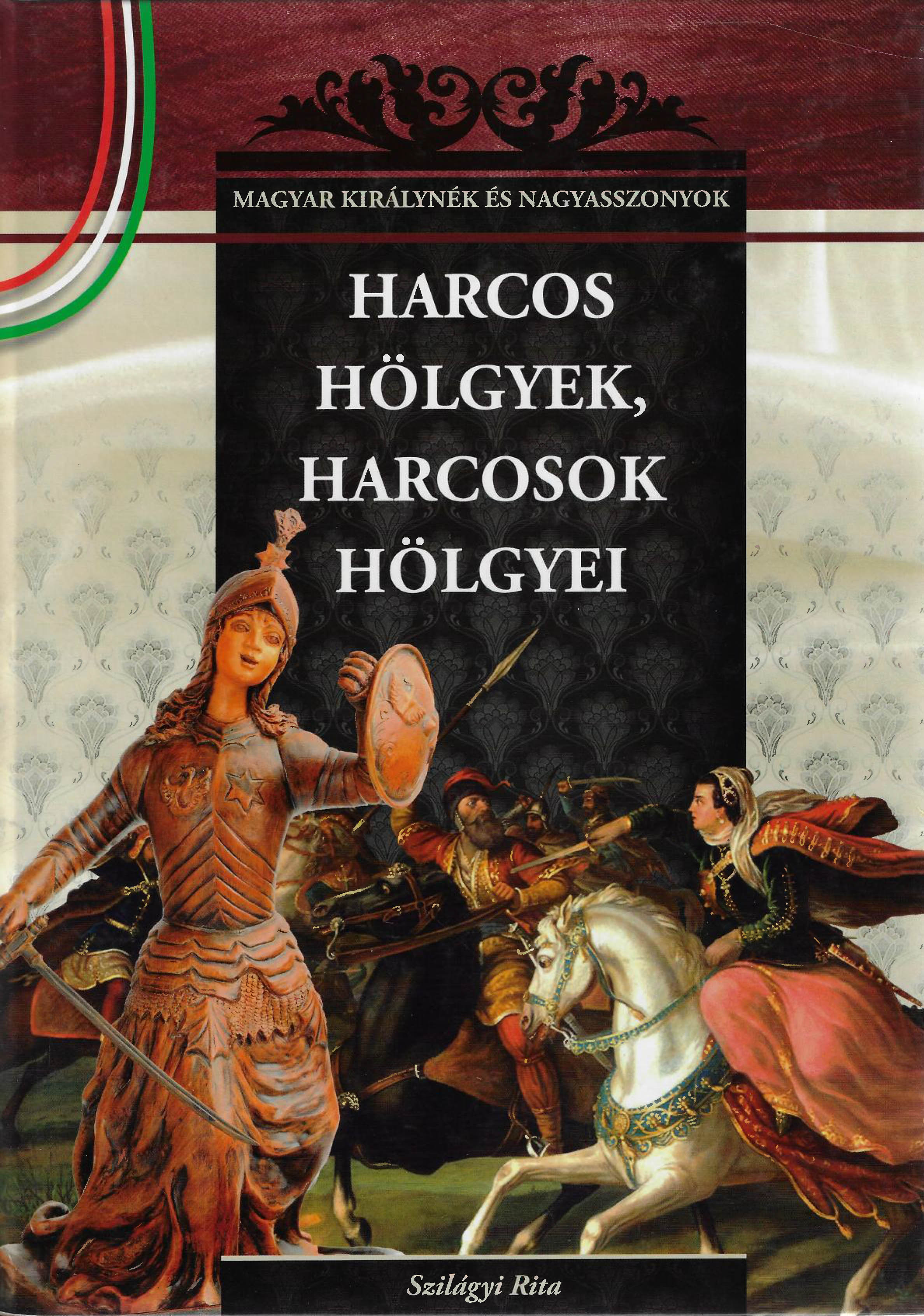 Harcos hölgyek, harcosok hölgyei - A Magyar királynék és nagyasszonyok 6. kötete