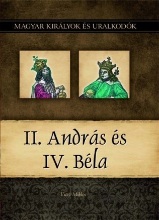Magyar királyok és uralkodók 8. kötet - II. András és IV. Béla